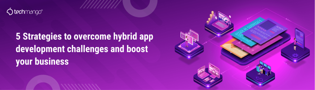 5 Strategies to Overcome Hybrid App Development Challenges 