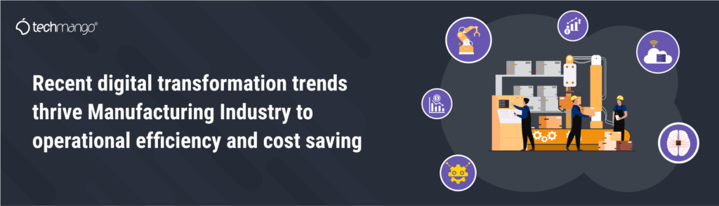 Recent digital trends thrive Manufacturing Industry to operational efficiency and cost saving 