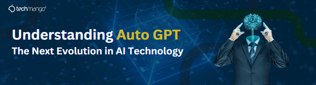 Understanding Auto GPT The Next Evolution in AI Technology