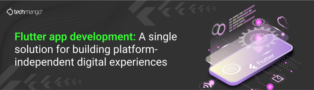 Flutter app development_ A single solution for building platform-independent digital experiences